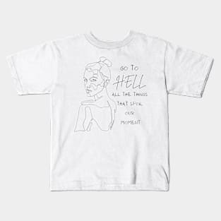 Go to Hell all the things that spoil our moment Kids T-Shirt